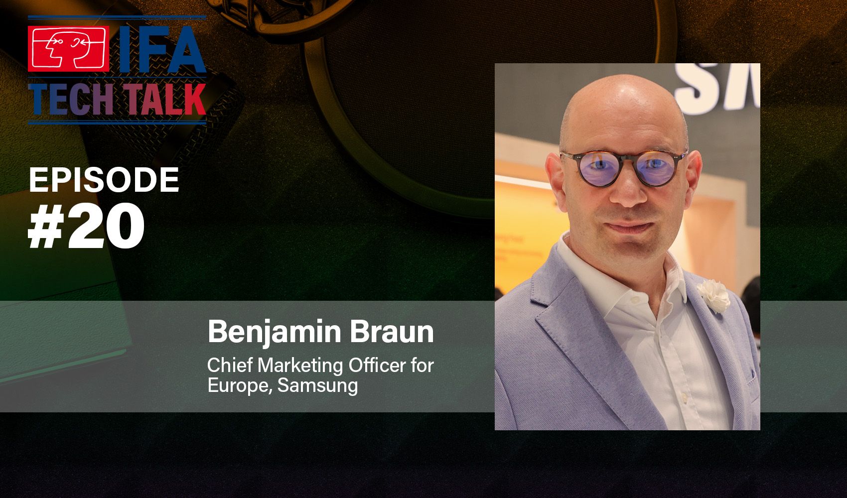 IFA TECH TALK #20 - CONSUMER ELECTRONICS & HOME APPLIANCES - Benjamin Braun, Chief Marketing Officer for Europe at Samsung